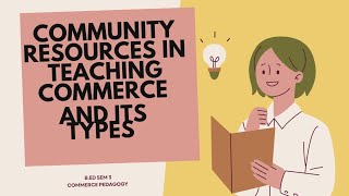 COMMUNITY RESOURCES IN TEACHING COMMERCE AND ITS TYPES  BED COMMERCE PEDAGOGY  SEM 3 BBMKU [upl. by Nnaeirelav]