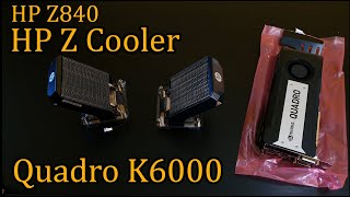 HP Z840 Quadro K6000 and HP Z Cooler upgrade [upl. by Fanchon]