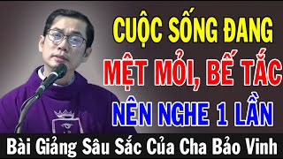 CUỘC SỐNG AI ĐANG MỆT MỎI BẾ TẮC Nên Nghe Bài Giảng Này Của Lm Phaolô Lưu Quang Bảo Vinh [upl. by Aligna]