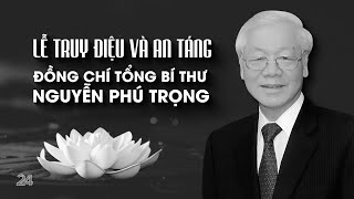 TRỰC TIẾP LỄ TRUY ĐIỆU VÀ AN TÁNG TỔNG BÍ THƯ NGUYỄN PHÚ TRỌNG  VTV24 [upl. by Ettenrahs]