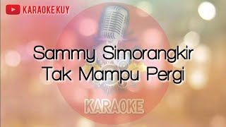 Sammy Simorangkir  Tak Mampu Pergi Karaoke Version [upl. by Eriha]