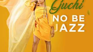 Guchi  No Be Jazz Audio [upl. by Miquela610]