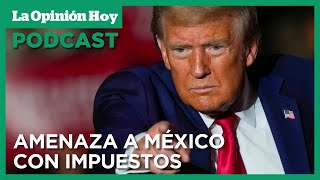 Trump amenaza con aranceles del 25 a México si no controla migración y drogas  La Opinión [upl. by Andrew]