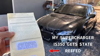 GETTING MY SUPERCHARGED IS350 STATE REFFED IN CALIFORNIA [upl. by Gilda]