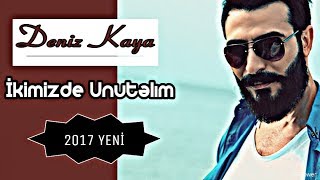 İkimizde Unutalım  DENİZ KAYA 2017yeni yeni yeni [upl. by Garry]