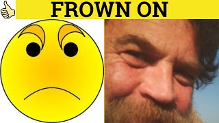 🔵 Frown On Frowned Upon  Frown On Meaning  Frowned Upon Examples  Frown On  Phrasal Verbs [upl. by Berlyn]