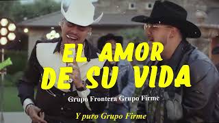 Grupo Frontera Grupo Firme  EL AMOR DE SU VIDA Letra [upl. by Sibella]