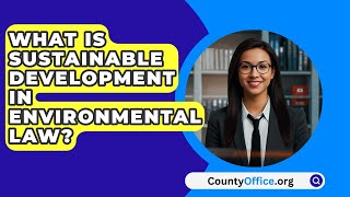 What Is Sustainable Development In Environmental Law  CountyOfficeorg [upl. by Auhsuoj]