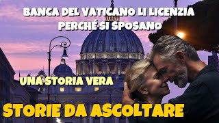 Storie vere da ascoltare per adulti e ragazzi  Banca del Vaticano li licenzia perché si sposano [upl. by Ainola]