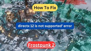 How to Fix ‘DirectX 12 Is Not Supported’ Error in Frostpunk 2 [upl. by Treboh643]