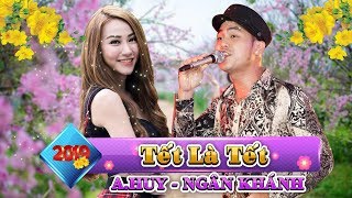 Nhạc Xuân 2019 TẾT LÀ TẾT  A Huy ft Ngân Khánh  Nhạc Xuân Mới Nhất 2019 [upl. by Chelsey188]