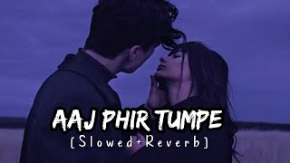 Aaj phir  arijit singh  slowed Reverb  samria koppikar  hindi new version lofi [upl. by Gonyea]