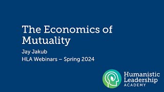 HLA Spring Webinars 2024  The Economics of Mutuality  Jay Jakub [upl. by Norvell]