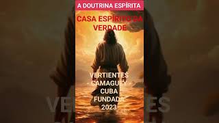 A DOUTRINA ESPÍRITA  CASA ESPÍRITO DA VERDADE ● VERTIENTES  CAMAGUEY ● FUNDADA 2023 [upl. by Amasa]