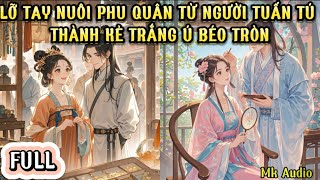 LỠ TAY NUÔI PHU QUÂN TỪ SIÊU CẤP TUẤN TÚ THÀNH KẺ TRẮNG Ú BÉO TRÒN  MK AUDIO [upl. by Anairam723]