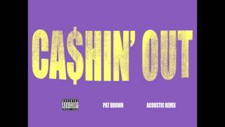 Cah Out  Cashin Out ACOUSTIC REMIX BY PAT BROWN [upl. by Orimar]