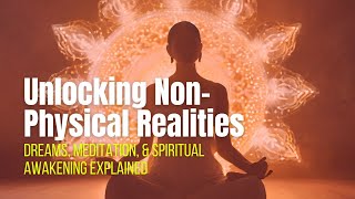 Exploring NonPhysical Realities Dreams Meditation and Awakening Insights [upl. by Knox]