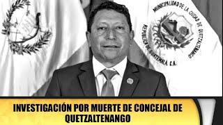 Investigación por muerte de Concejal de Quetzaltenango [upl. by Gilligan]