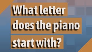 What letter does the piano start with [upl. by Aydne219]