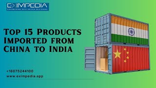 Top 15 Products Imported from China to India  Eximpedia [upl. by Schaaff876]