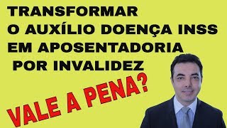 CONVERTER O AUXÍLIO DOENÇA EM APOSENTADORIA POR INVALIDEZ [upl. by Cheryl]