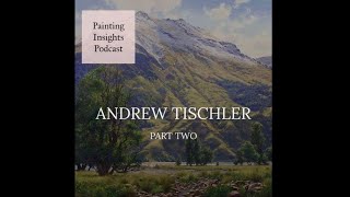 Andrew Tischler Part Two  Painting Insights Podcast  S01E15 [upl. by Colligan]