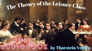 The Theory of the Leisure Class by Thorstein Veblen  Black Screen  Full Audiobook [upl. by Cleve203]