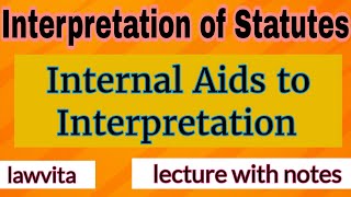 Internal Aids to Interpretation lecture with notes Interpretation of Statutes law lecture [upl. by Neenaej]