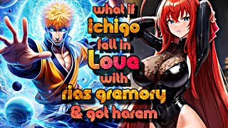 What If Ichigo Kurosaki Fell In Love With Rias Gremory And Harem [upl. by Zsa889]