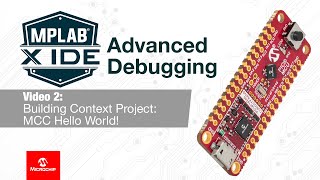 MPLAB® X IDE Advanced Debugging  02 Building Context Project MCC Hello world [upl. by Hekker129]