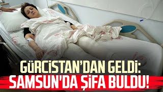 Gürcistan’dan geldiği Samsunda şifa buldu [upl. by Cathryn]