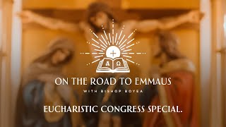 Week 58  On the Road to Emmaus w Bishop Boyea  Eucharistic Congress Special [upl. by Ihskaneem]