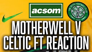 Motherwell v Celtic  LIVE FullTime Reaction  A Celtic State of Mind  ACSOM [upl. by Yauqaj832]