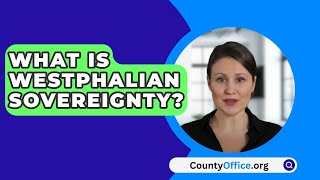 What Is Westphalian Sovereignty  CountyOfficeorg [upl. by Ailil]