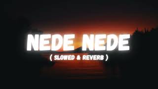 NEDE NEDE  SLOWED amp REVERB  LISTEN AND FEEL [upl. by Emmerich]