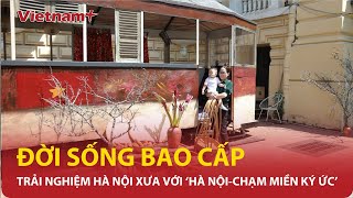 Nhớ da diết một thời bao cấp với Hà Nội  Chạm miền ký ức  Vietnam Plus [upl. by Jeconiah69]