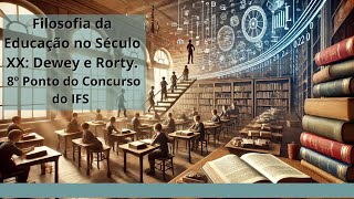 Filosofia da Educação no Século XX Dewey e Rorty [upl. by Lavina]