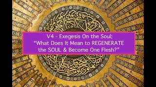 V4  Exegesis On the Soul quotWhat Does It Mean to REGENERATE the SOUL amp Become One Fleshquot [upl. by Lucinda856]