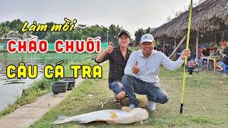 Chia Sẻ Cách Làm Mồi Cháo Chuối Câu Cá Tra Hiệu Quả  Câu Cá Chung Nguyễn Fishing [upl. by Naujaj880]