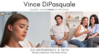 CoDependency amp Tech  The New Addiction  Part Three of Four  Vince DiPasquale [upl. by Nilved]