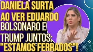 quotESTAMOS FERRADOSquot Daniela Lima passa mal ao ver Donald Trump e Eduardo Bolsonaro juntos [upl. by Hgielek308]