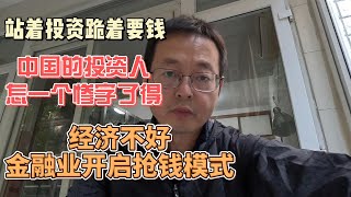 站着投资跪着要钱 如今中国投资人怎一个惨字了得经济不好 中国金融业开启抢钱模式 [upl. by Aihseket]