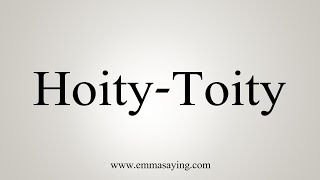 How To Say HoityToity [upl. by Akselaw]