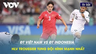 ĐT Việt Nam vs ĐT Indonesia  HLV Troussier cất Quang Hải trên băng ghế dự bị [upl. by Dreeda]