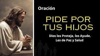 ORACIÓN POR LOS HIJOS PARA DIOS LES DE PROTECCIÓN SALUD BIENESTAR Y LOS AYUDE EN TODO MOMENTO [upl. by Brok152]