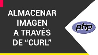 PHP  Almacenar imagen a través de quotCURLquot [upl. by Tamis]