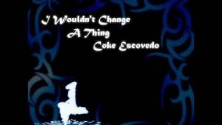 quotI Wouldnt Change A Thingquot by Coke Escovedo [upl. by Mara]