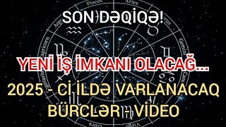 SON DƏQİQƏ 2025  ci ildə varlanacaq BÜRCLƏR  VİDEO Yeni iş imkanı olacağ [upl. by Luo407]