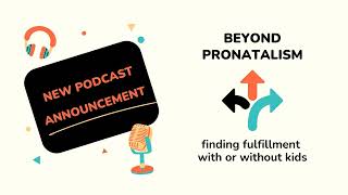 Announcement New Podcast quotBeyond pronatalism  Finding fulfillment with or without kidsquot [upl. by Aivin]