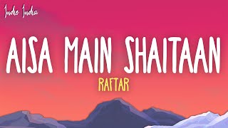 Raftaar  Aisa Main Shaitaan Lyrics  From Shaitaan  Amit Trivedi  Kumaar [upl. by Tadeas982]